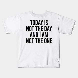 Today is not the day and I am not the one Kids T-Shirt